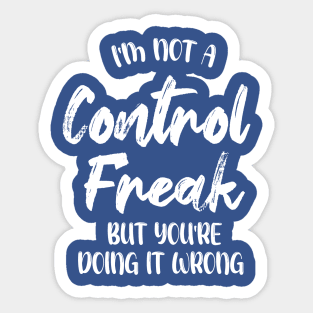 I'm Not A Control Freak But You're Doing It Wrong Sticker